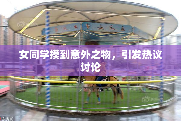 女同学摸到意外之物，引发热议讨论