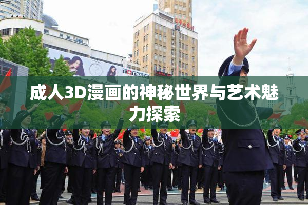 成人3D漫画的神秘世界与艺术魅力探索