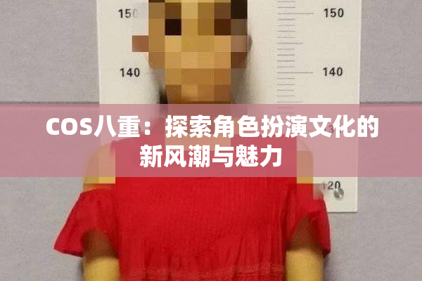 COS八重：探索角色扮演文化的新风潮与魅力