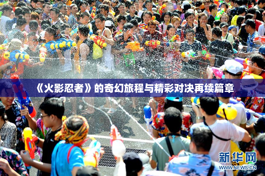 《火影忍者》的奇幻旅程与精彩对决再续篇章