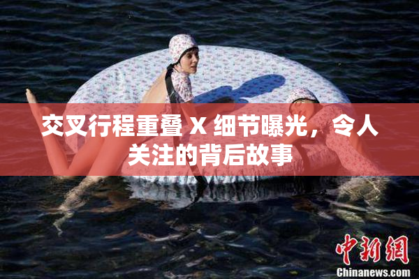 交叉行程重叠 X 细节曝光，令人关注的背后故事
