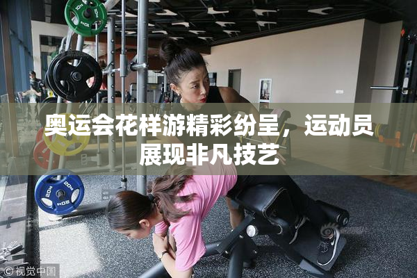 奥运会花样游精彩纷呈，运动员展现非凡技艺