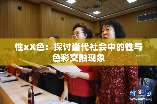 性xX色：探讨当代社会中的性与色彩交融现象