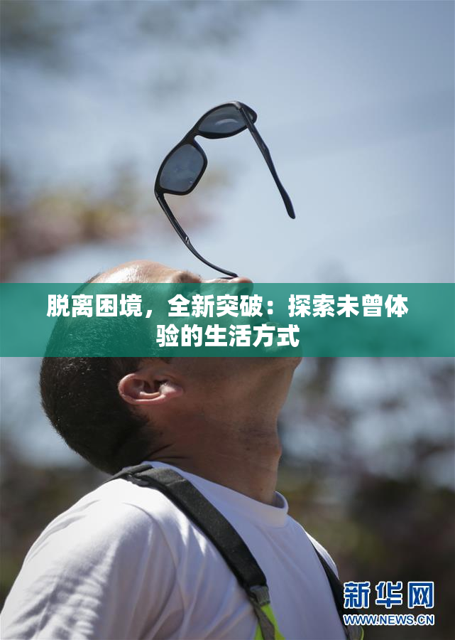 脱离困境，全新突破：探索未曾体验的生活方式