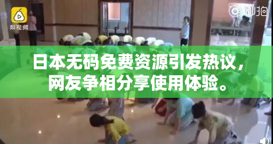 日本无码免费资源引发热议，网友争相分享使用体验。