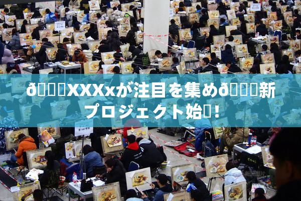 💋XXXxが注目を集め🌃新プロジェクト始動！