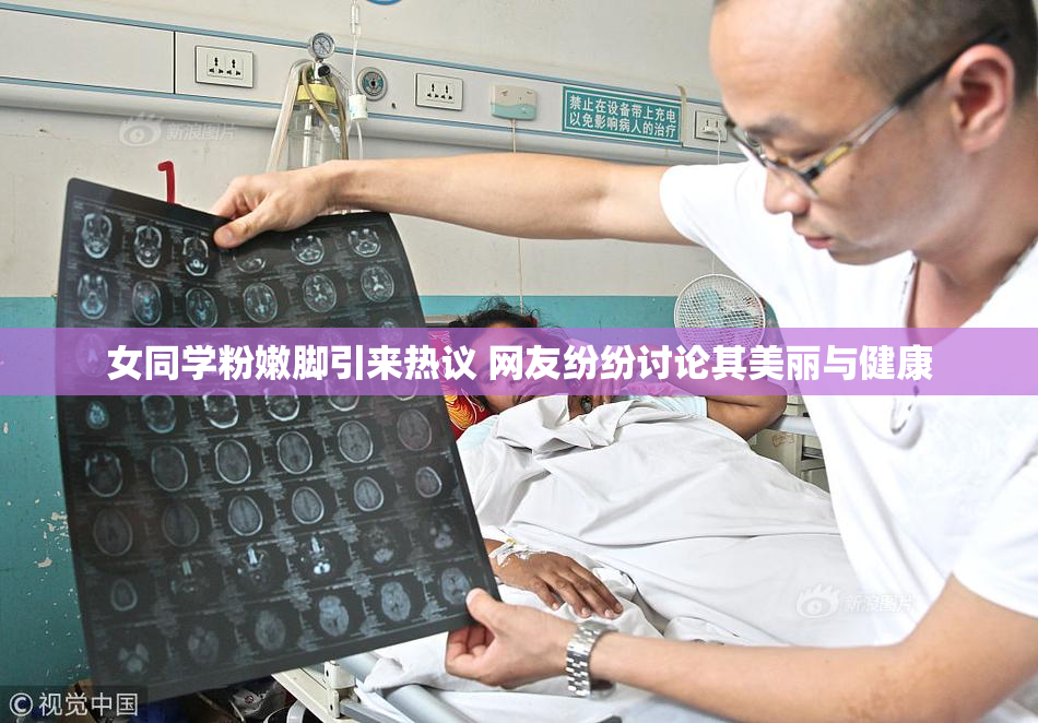 女同学粉嫩脚引来热议 网友纷纷讨论其美丽与健康