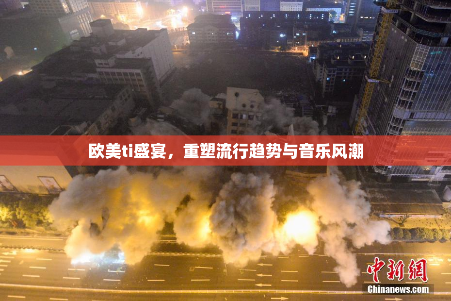 欧美ti盛宴，重塑流行趋势与音乐风潮