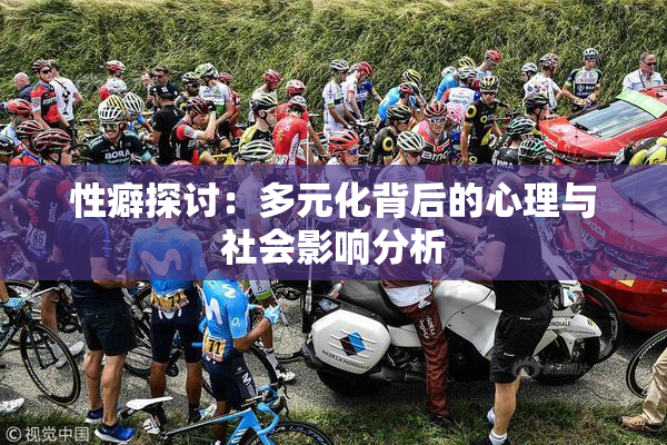性癖探讨：多元化背后的心理与社会影响分析