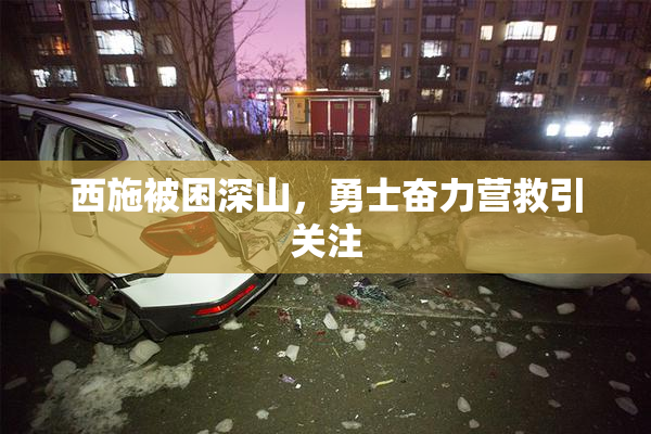 西施被困深山，勇士奋力营救引关注