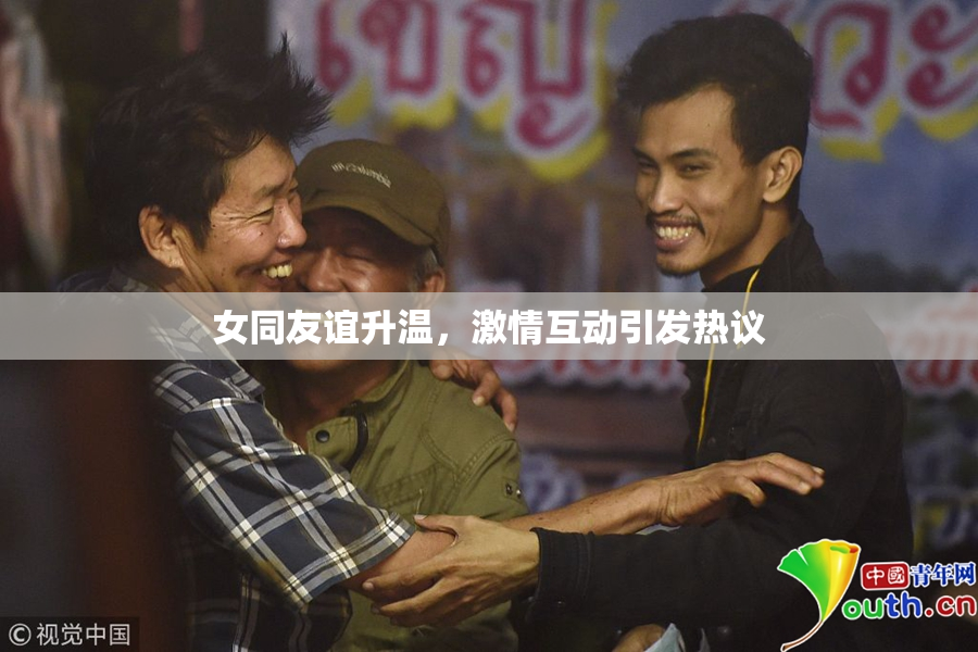 女同友谊升温，激情互动引发热议