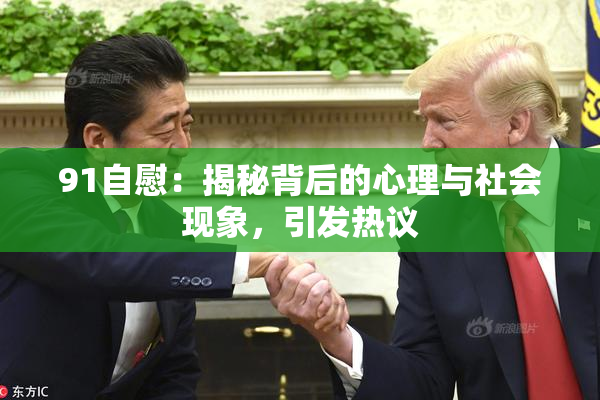 91自慰：揭秘背后的心理与社会现象，引发热议