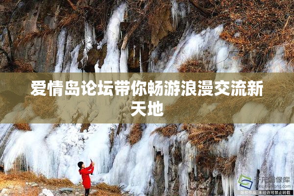 爱情岛论坛带你畅游浪漫交流新天地