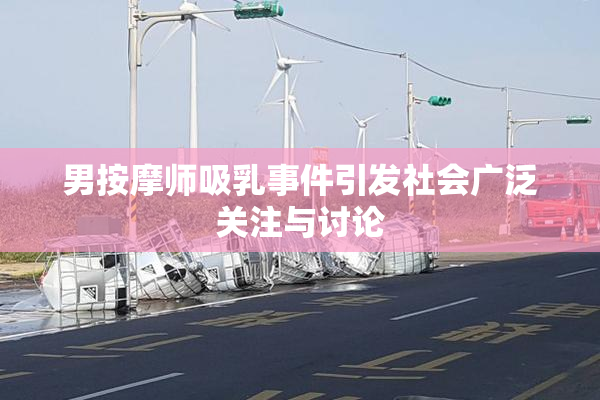 男按摩师吸乳事件引发社会广泛关注与讨论