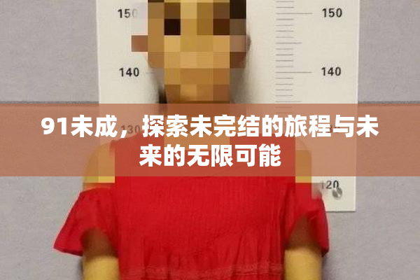 91未成，探索未完结的旅程与未来的无限可能