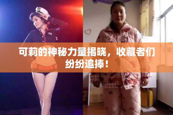 可莉的神秘力量揭晓，收藏者们纷纷追捧！