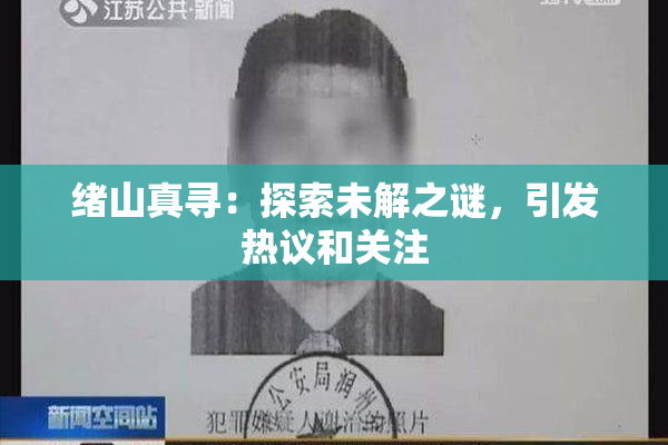 绪山真寻：探索未解之谜，引发热议和关注