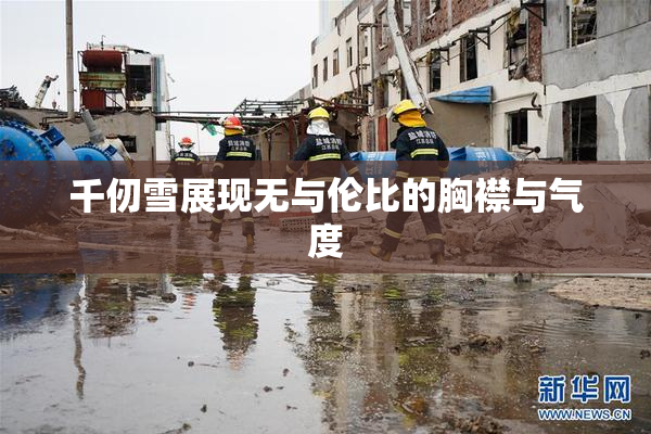 千仞雪展现无与伦比的胸襟与气度