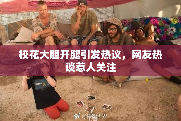 校花大胆开腿引发热议，网友热谈惹人关注