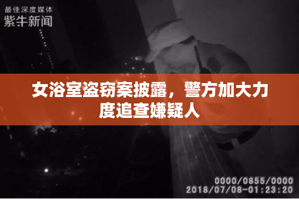 女浴室盗窃案披露，警方加大力度追查嫌疑人