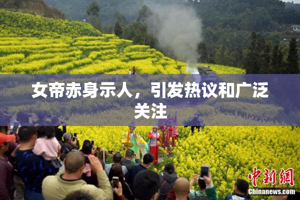 女帝赤身示人，引发热议和广泛关注