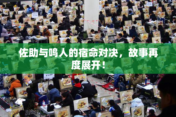 佐助与鸣人的宿命对决，故事再度展开！