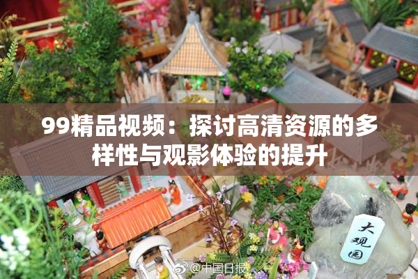 99精品视频：探讨高清资源的多样性与观影体验的提升