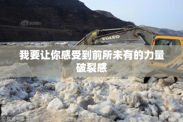 我要让你感受到前所未有的力量破裂感