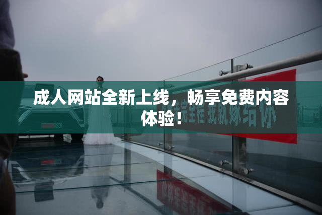 成人网站全新上线，畅享免费内容体验！
