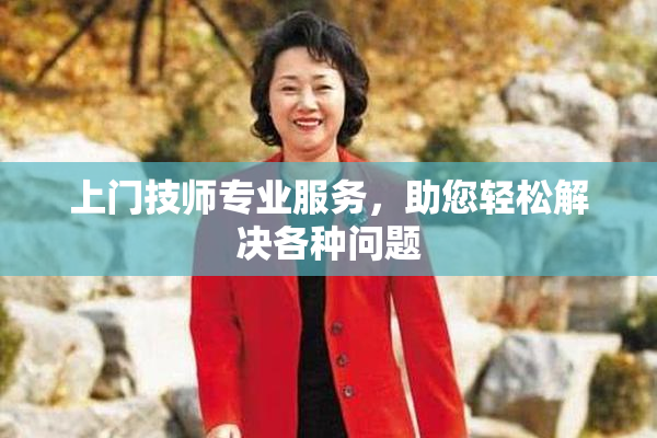 上门技师专业服务，助您轻松解决各种问题