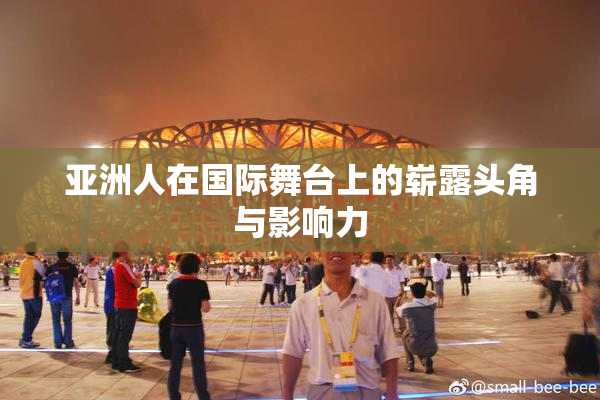 亚洲人在国际舞台上的崭露头角与影响力