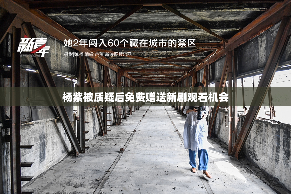 杨紫被质疑后免费赠送新剧观看机会