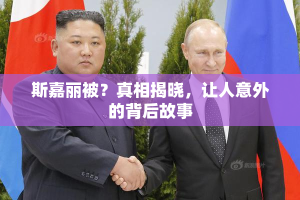 斯嘉丽被？真相揭晓，让人意外的背后故事