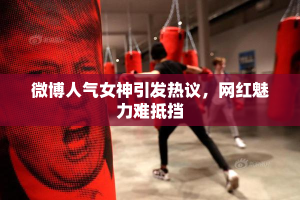 微博人气女神引发热议，网红魅力难抵挡