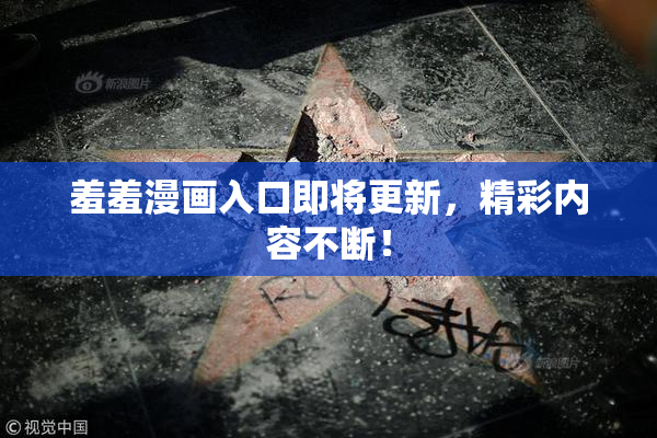 羞羞漫画入口即将更新，精彩内容不断！