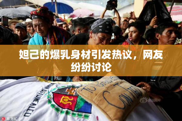 妲己的爆乳身材引发热议，网友纷纷讨论