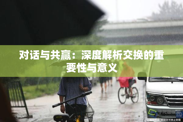 对话与共赢：深度解析交换的重要性与意义