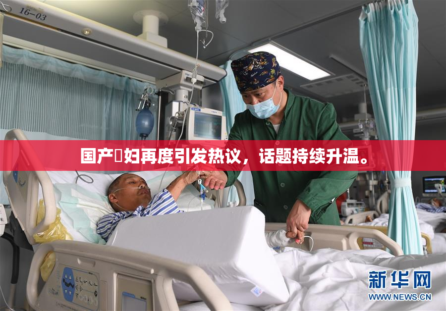 国产婬妇再度引发热议，话题持续升温。
