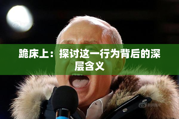跪床上：探讨这一行为背后的深层含义