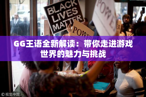 GG王语全新解读：带你走进游戏世界的魅力与挑战