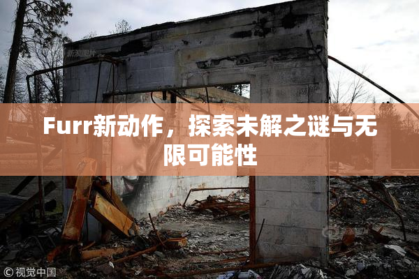 Furr新动作，探索未解之谜与无限可能性