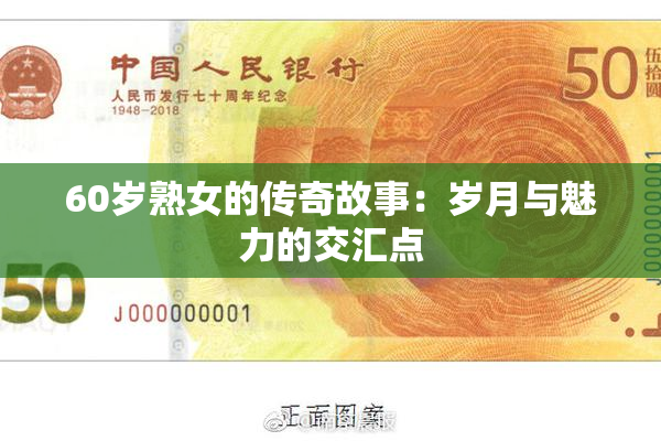 60岁熟女的传奇故事：岁月与魅力的交汇点