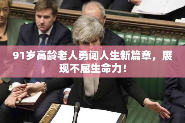 91岁高龄老人勇闯人生新篇章，展现不屈生命力！