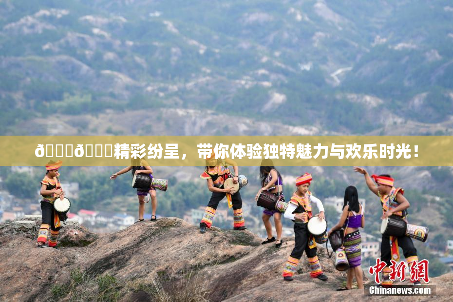 🐔🐔精彩纷呈，带你体验独特魅力与欢乐时光！