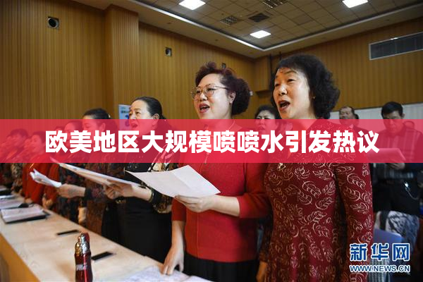 欧美地区大规模喷喷水引发热议
