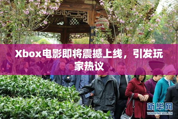 Xbox电影即将震撼上线，引发玩家热议