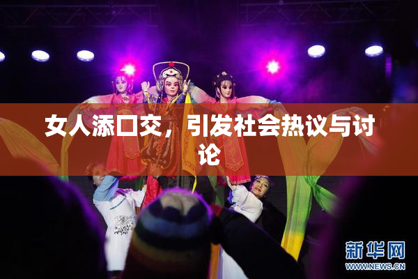 女人添囗交，引发社会热议与讨论