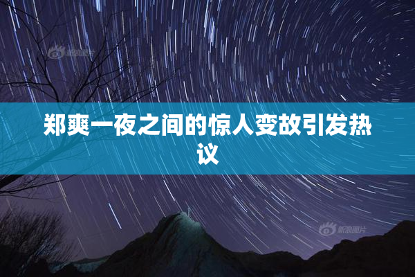 郑爽一夜之间的惊人变故引发热议