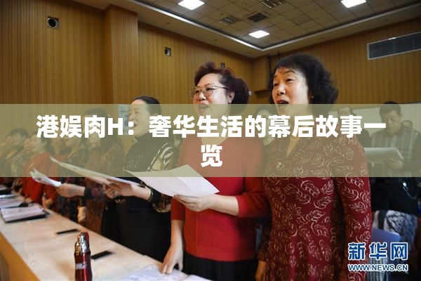 港娱肉H：奢华生活的幕后故事一览