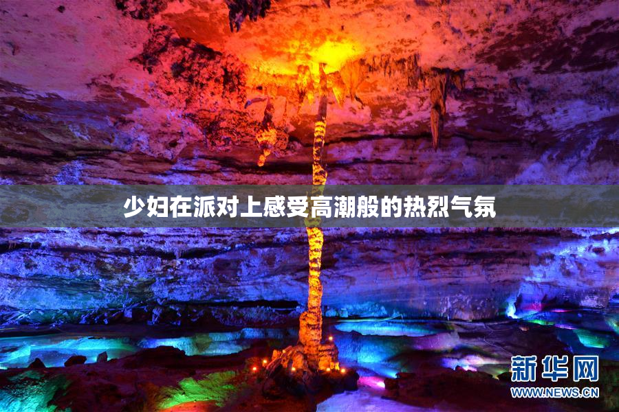 少妇在派对上感受高潮般的热烈气氛